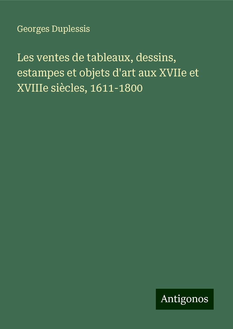 Les ventes de tableaux, dessins, estampes et objets d'art aux XVIIe et XVIIIe siècles, 1611-1800