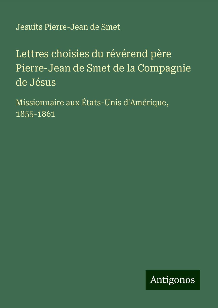 Lettres choisies du révérend père Pierre-Jean de Smet de la Compagnie de Jésus