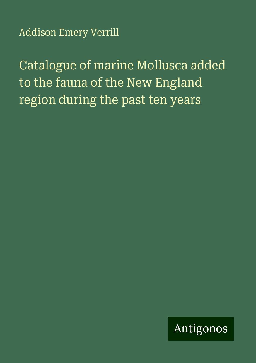 Catalogue of marine Mollusca added to the fauna of the New England region during the past ten years