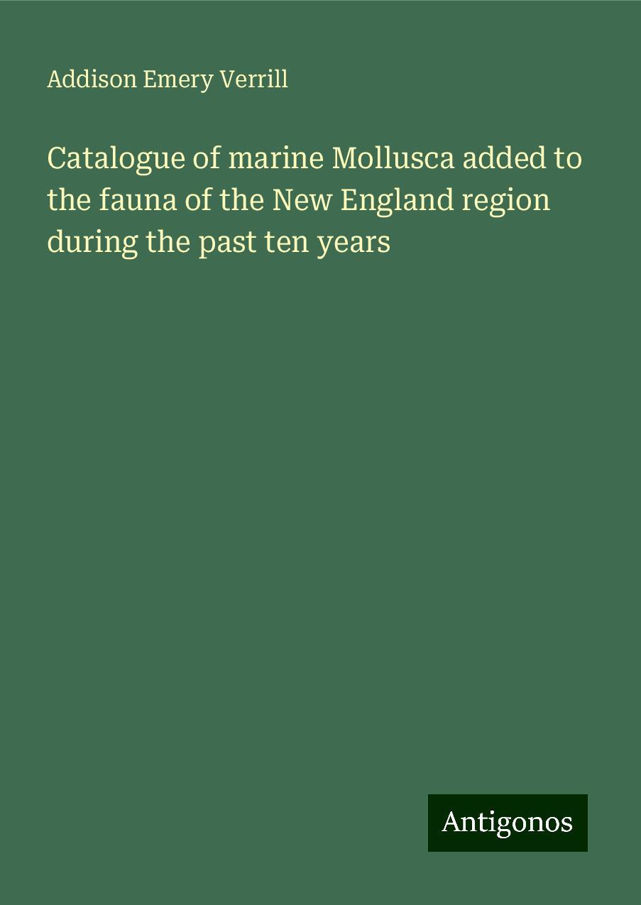 Catalogue of marine Mollusca added to the fauna of the New England region during the past ten years