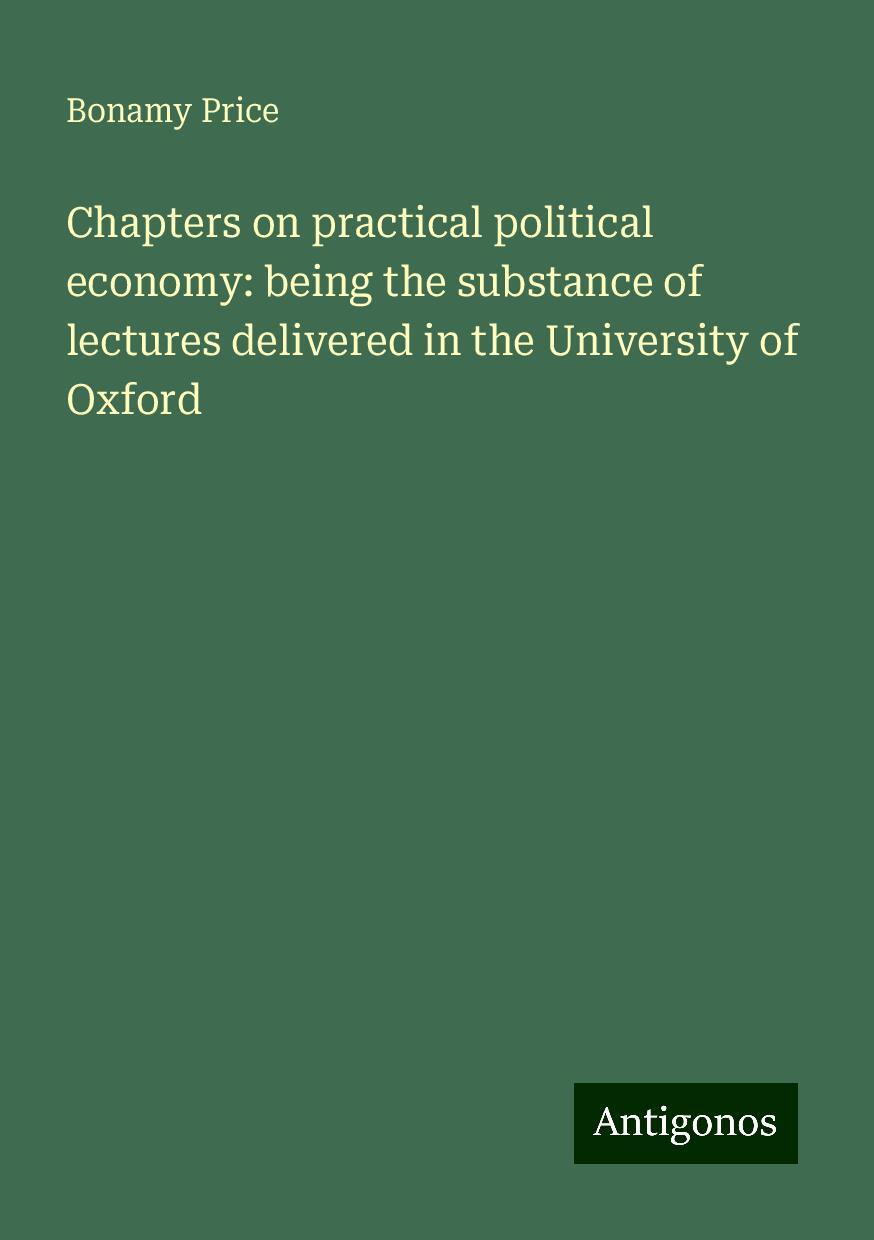 Chapters on practical political economy: being the substance of lectures delivered in the University of Oxford