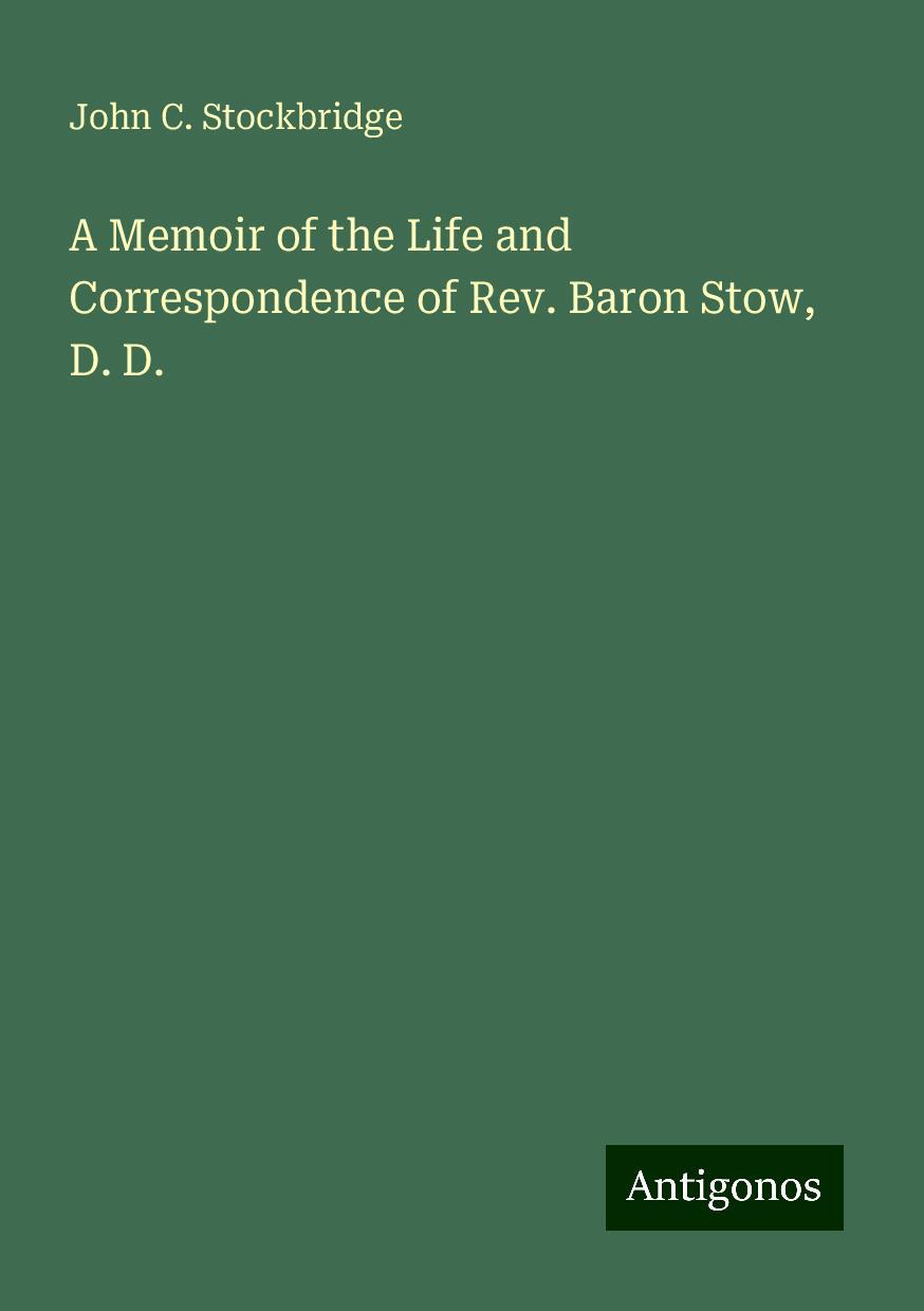 A Memoir of the Life and Correspondence of Rev. Baron Stow, D. D.