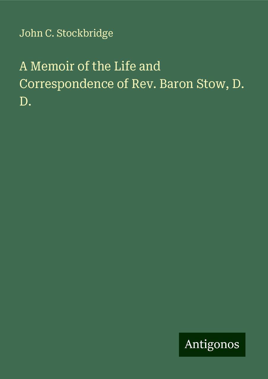 A Memoir of the Life and Correspondence of Rev. Baron Stow, D. D.