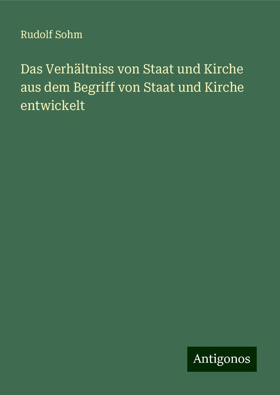 Das Verhältniss von Staat und Kirche aus dem Begriff von Staat und Kirche entwickelt