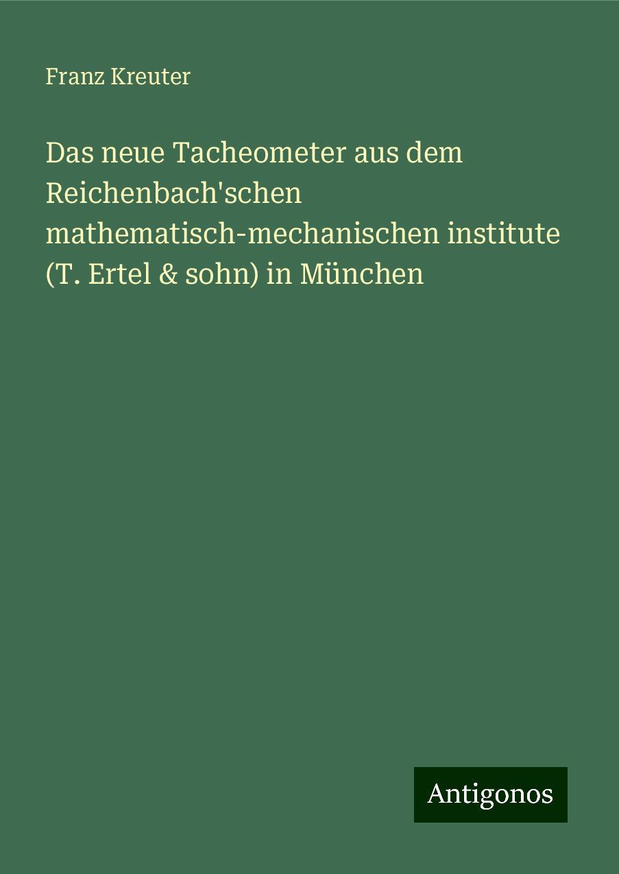 Das neue Tacheometer aus dem Reichenbach'schen mathematisch-mechanischen institute (T. Ertel & sohn) in München