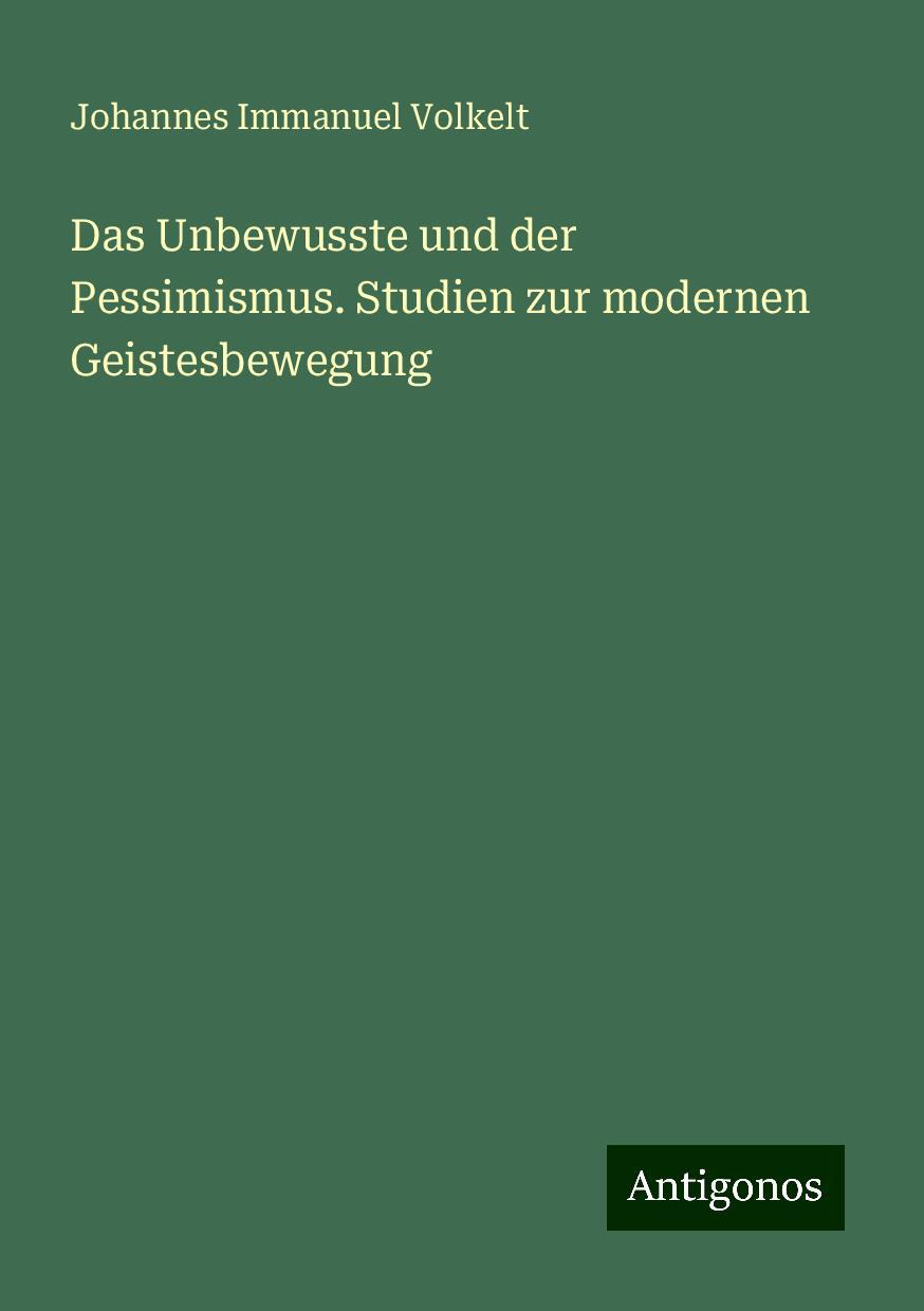 Das Unbewusste und der Pessimismus. Studien zur modernen Geistesbewegung