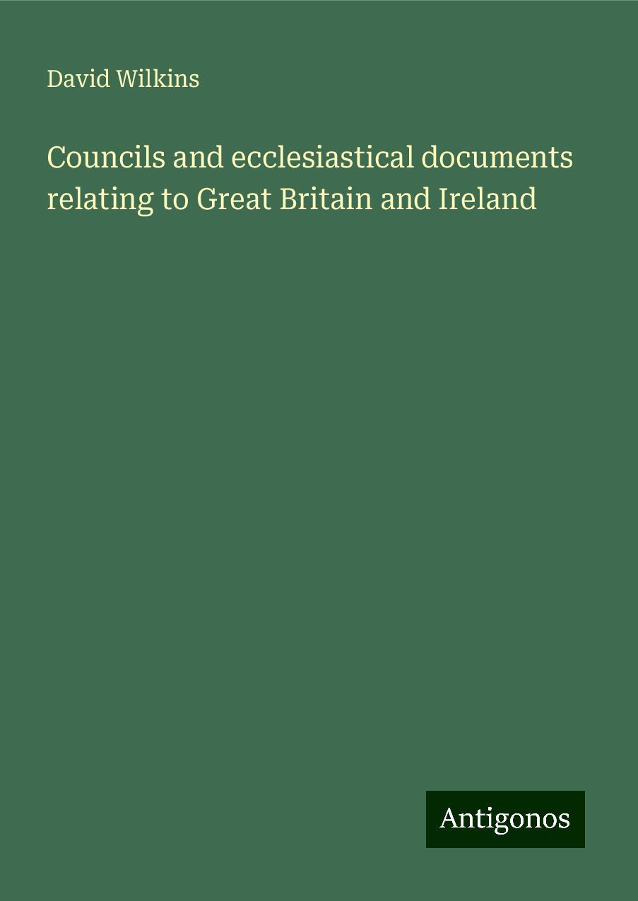 Councils and ecclesiastical documents relating to Great Britain and Ireland