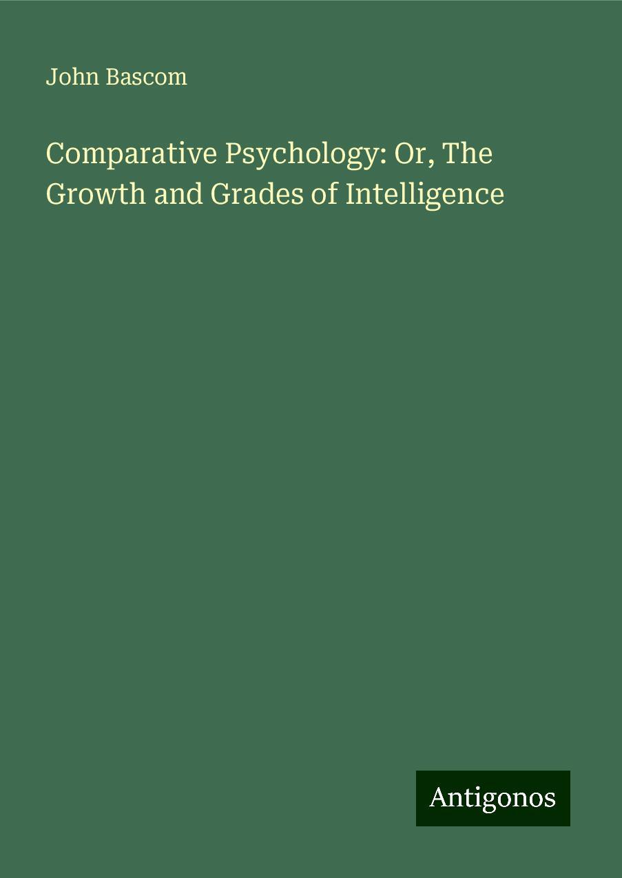 Comparative Psychology: Or, The Growth and Grades of Intelligence