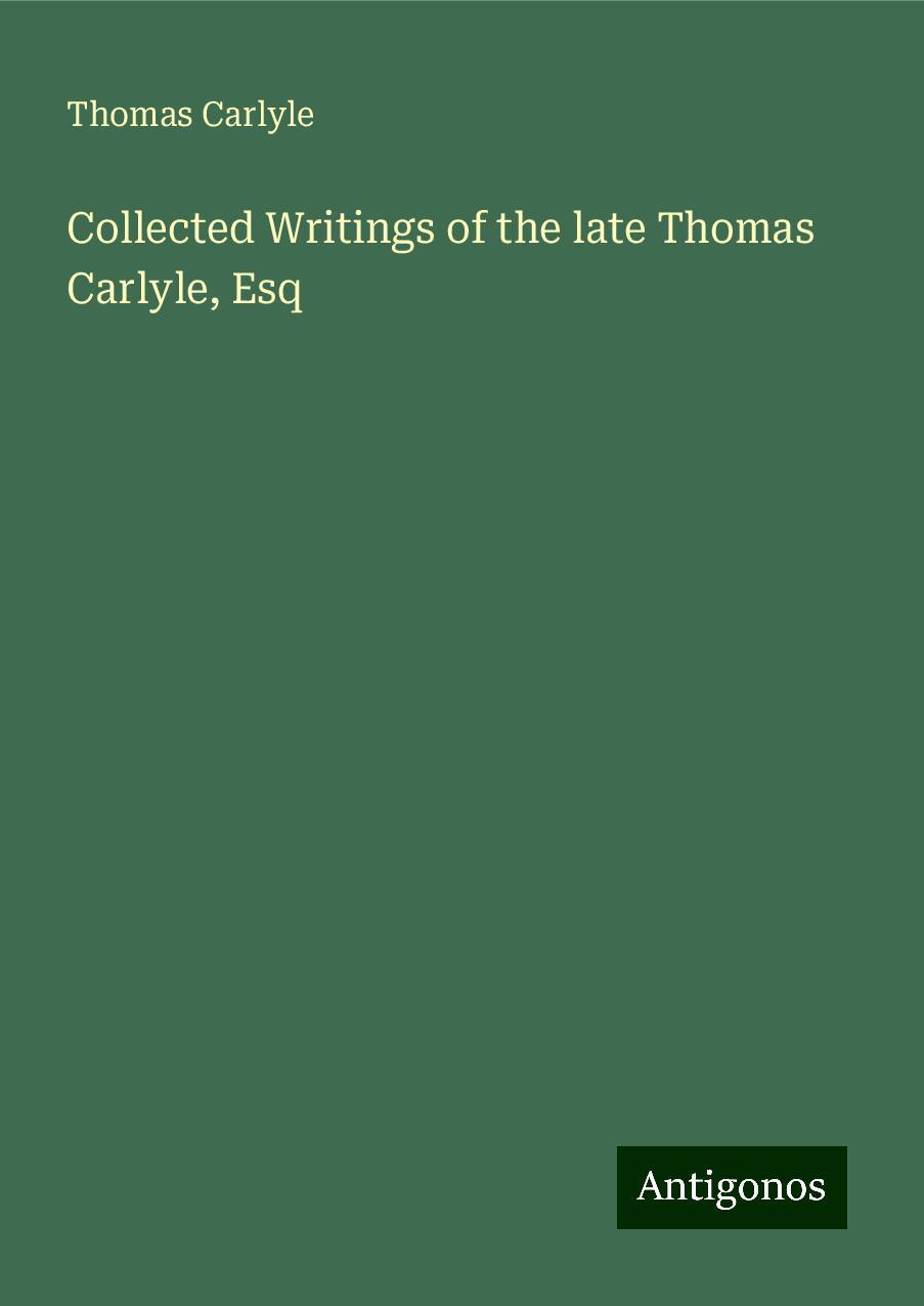 Collected Writings of the late Thomas Carlyle, Esq