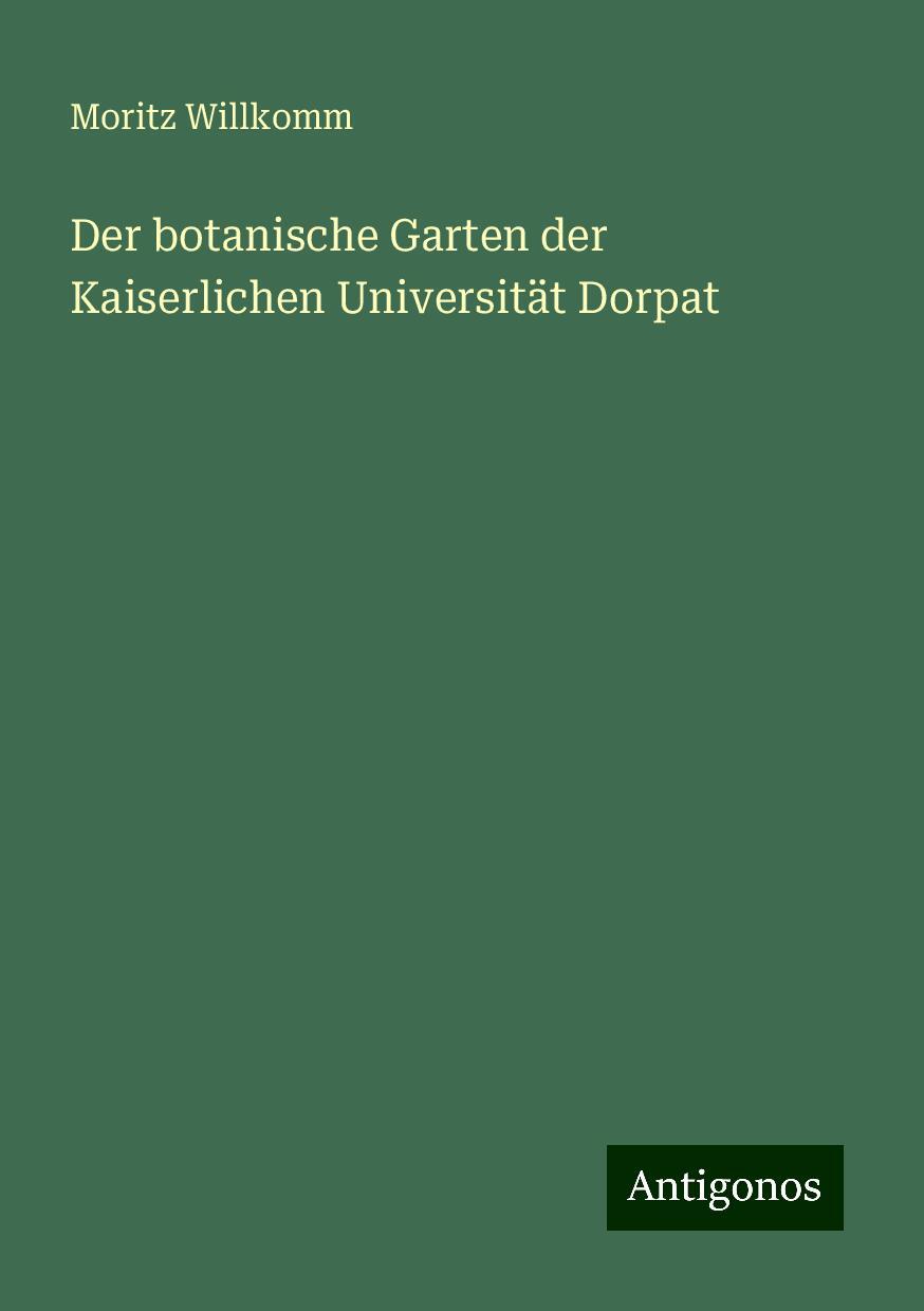 Der botanische Garten der Kaiserlichen Universität Dorpat