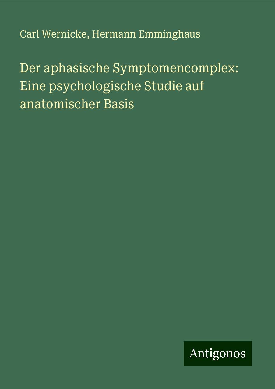 Der aphasische Symptomencomplex: Eine psychologische Studie auf anatomischer Basis