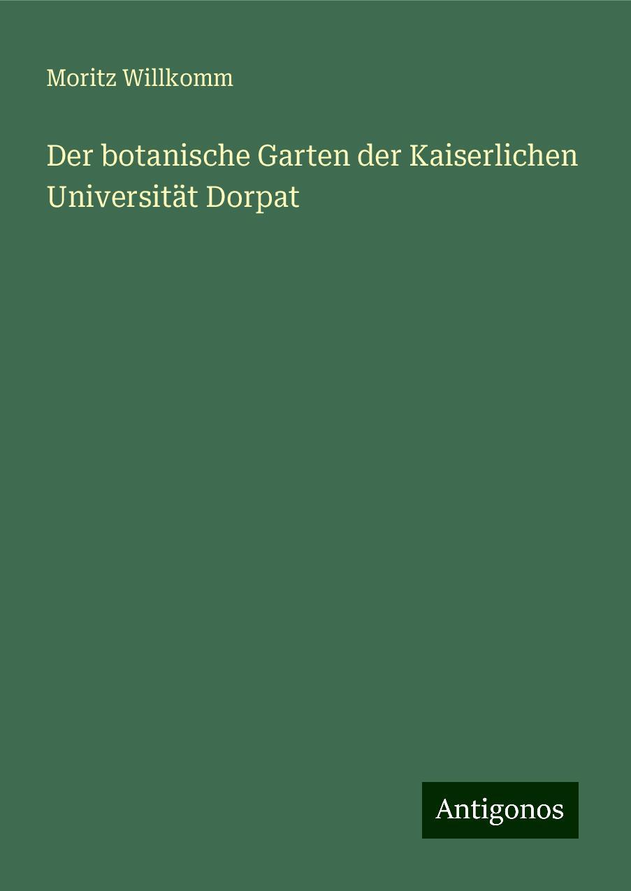 Der botanische Garten der Kaiserlichen Universität Dorpat