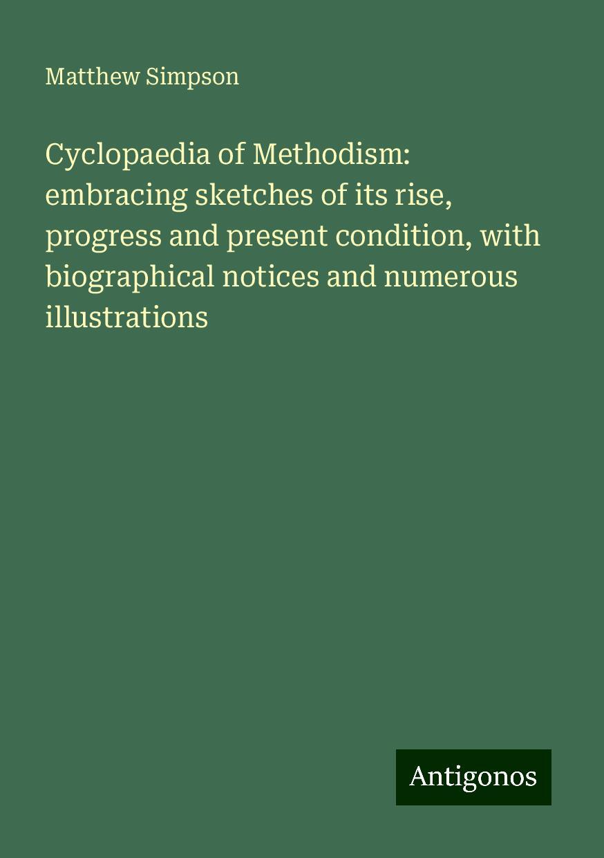 Cyclopaedia of Methodism: embracing sketches of its rise, progress and present condition, with biographical notices and numerous illustrations