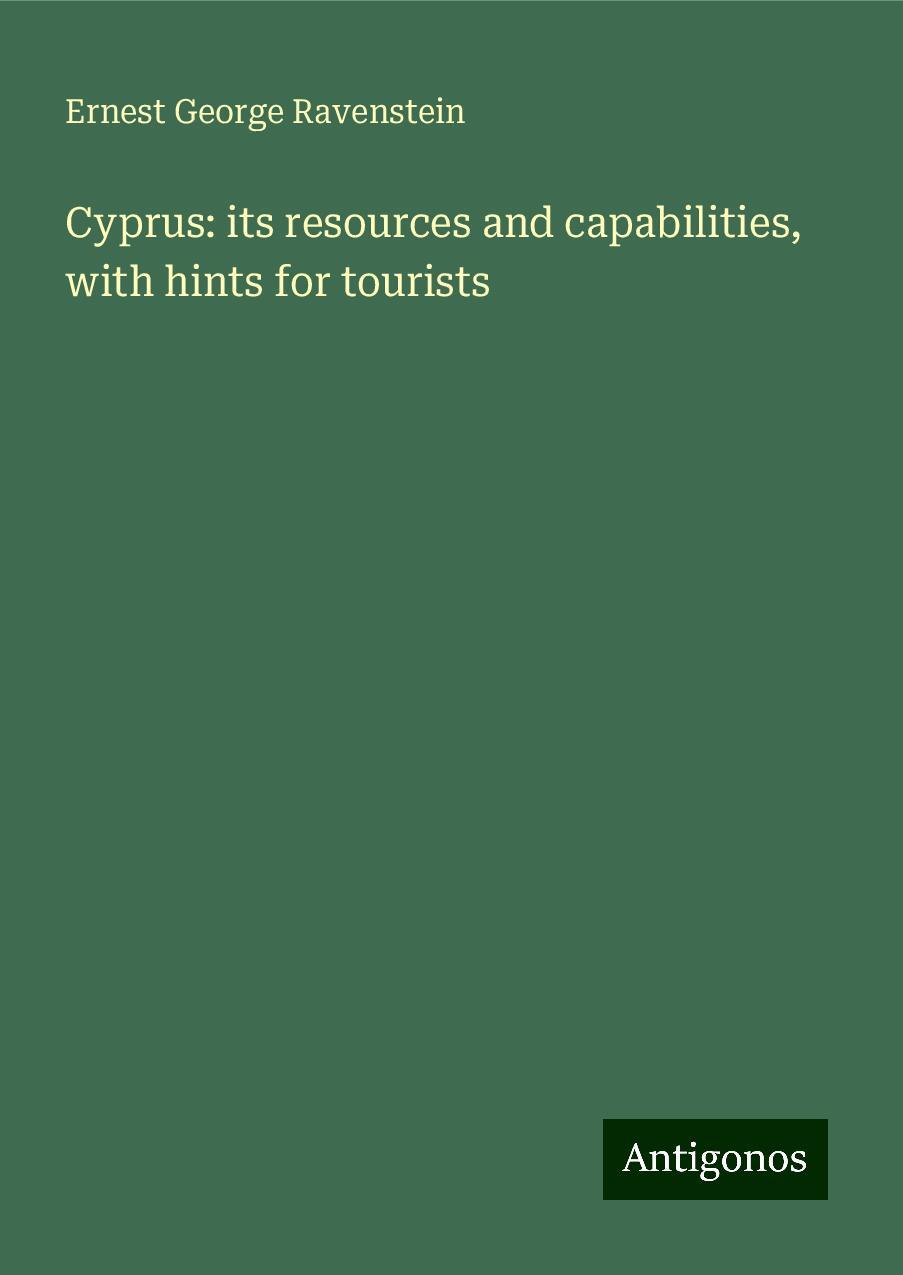 Cyprus: its resources and capabilities, with hints for tourists