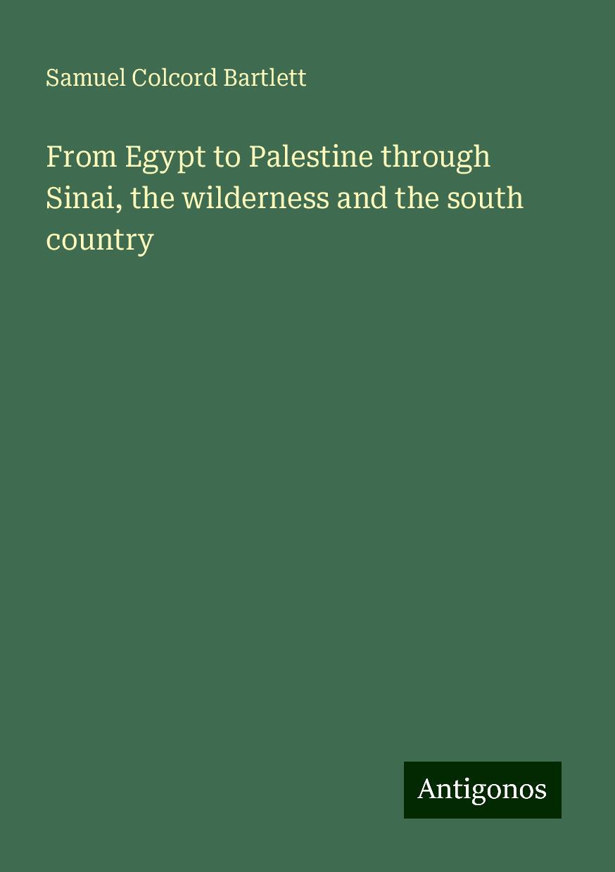 From Egypt to Palestine through Sinai, the wilderness and the south country