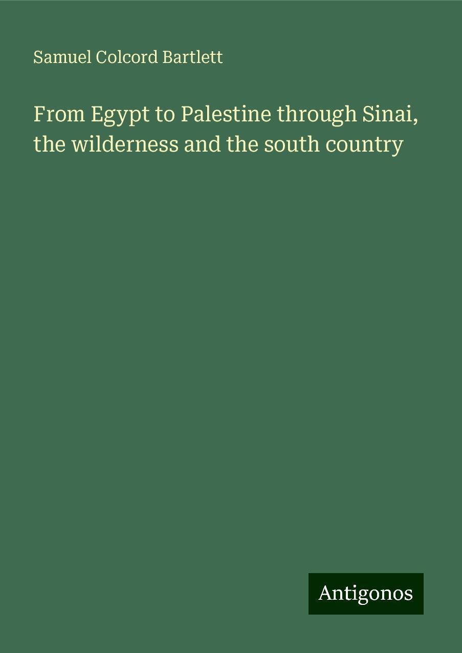 From Egypt to Palestine through Sinai, the wilderness and the south country