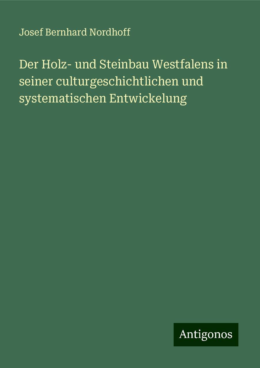 Der Holz- und Steinbau Westfalens in seiner culturgeschichtlichen und systematischen Entwickelung