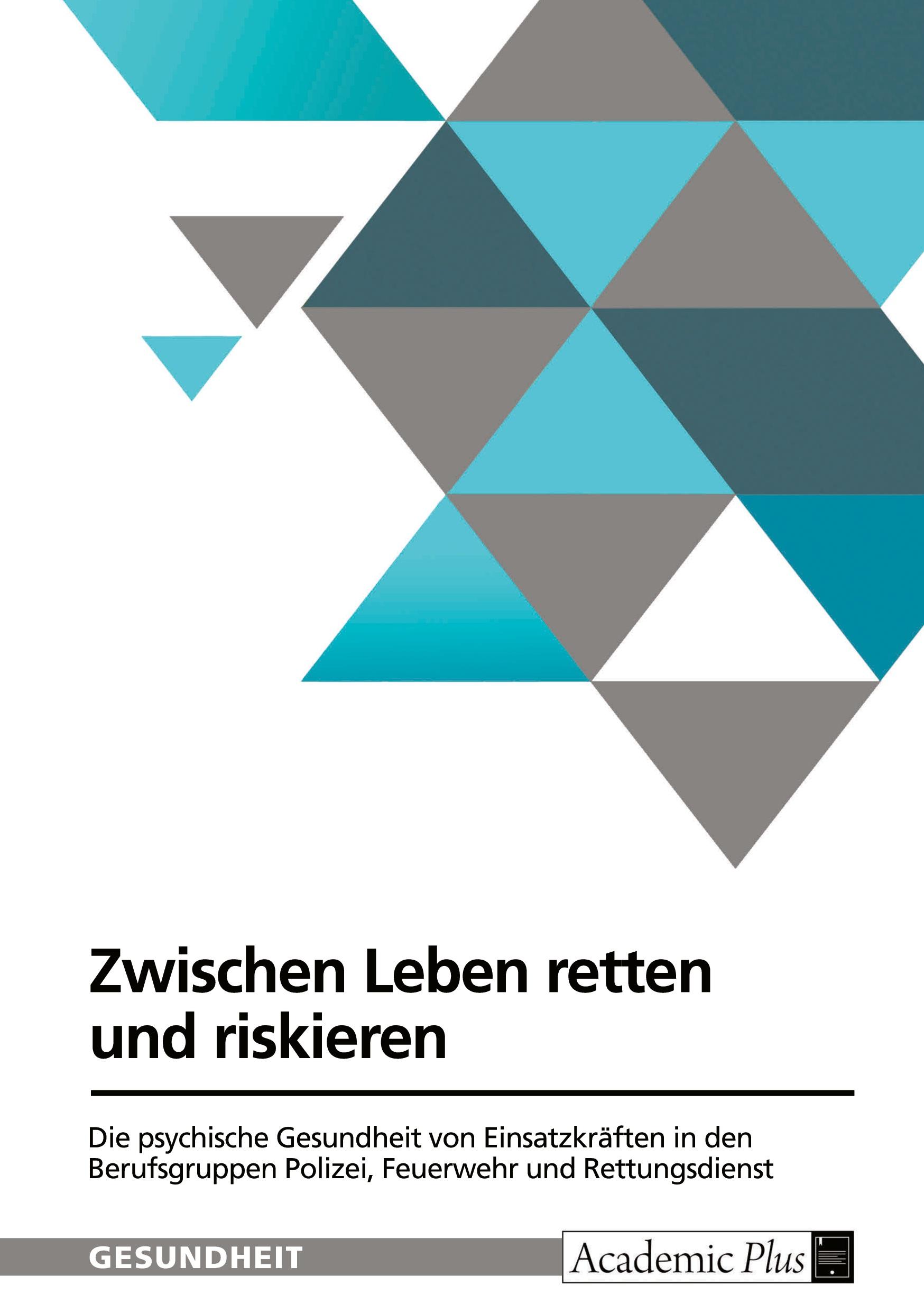 Zwischen Leben retten und riskieren. Die psychische Gesundheit von Einsatzkräften in den Berufsgruppen Polizei, Feuerwehr und Rettungsdienst