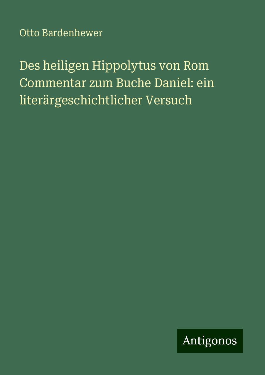 Des heiligen Hippolytus von Rom Commentar zum Buche Daniel: ein literärgeschichtlicher Versuch