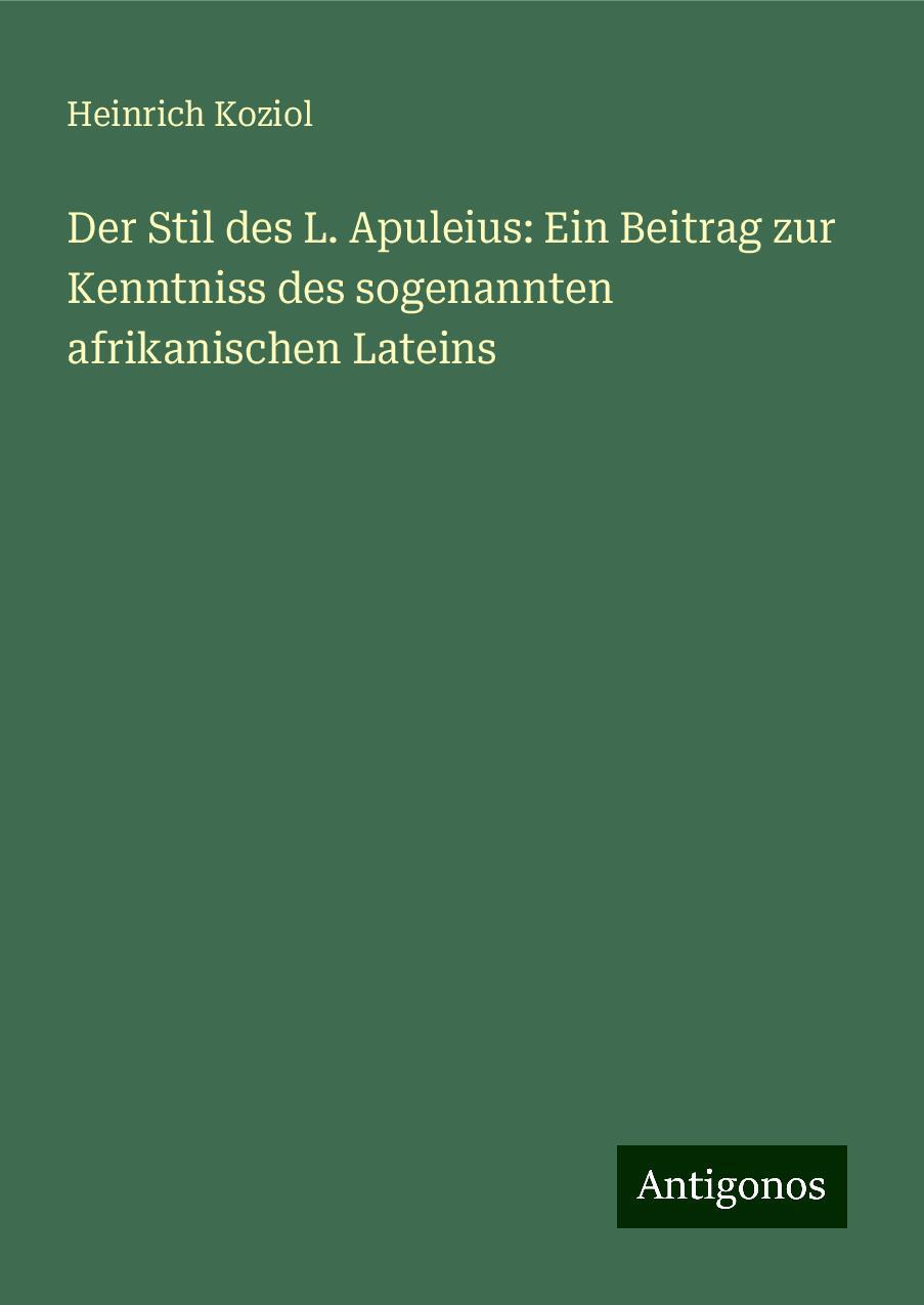 Der Stil des L. Apuleius: Ein Beitrag zur Kenntniss des sogenannten afrikanischen Lateins