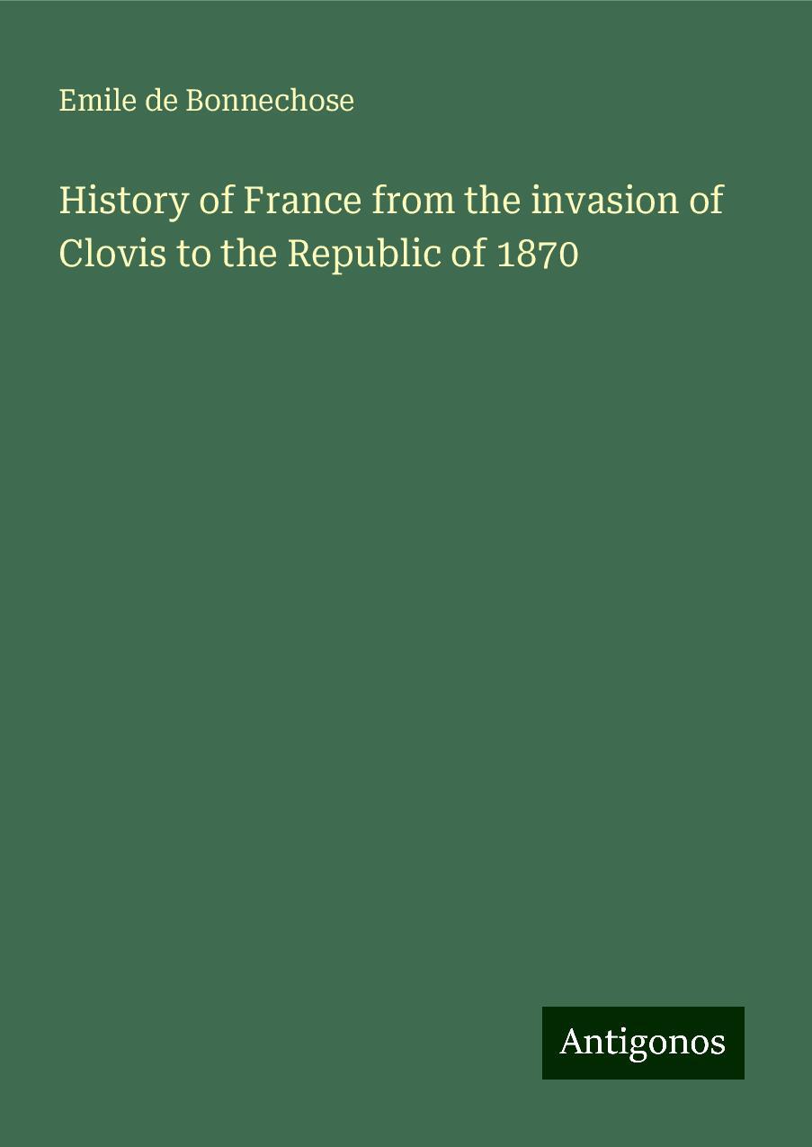 History of France from the invasion of Clovis to the Republic of 1870