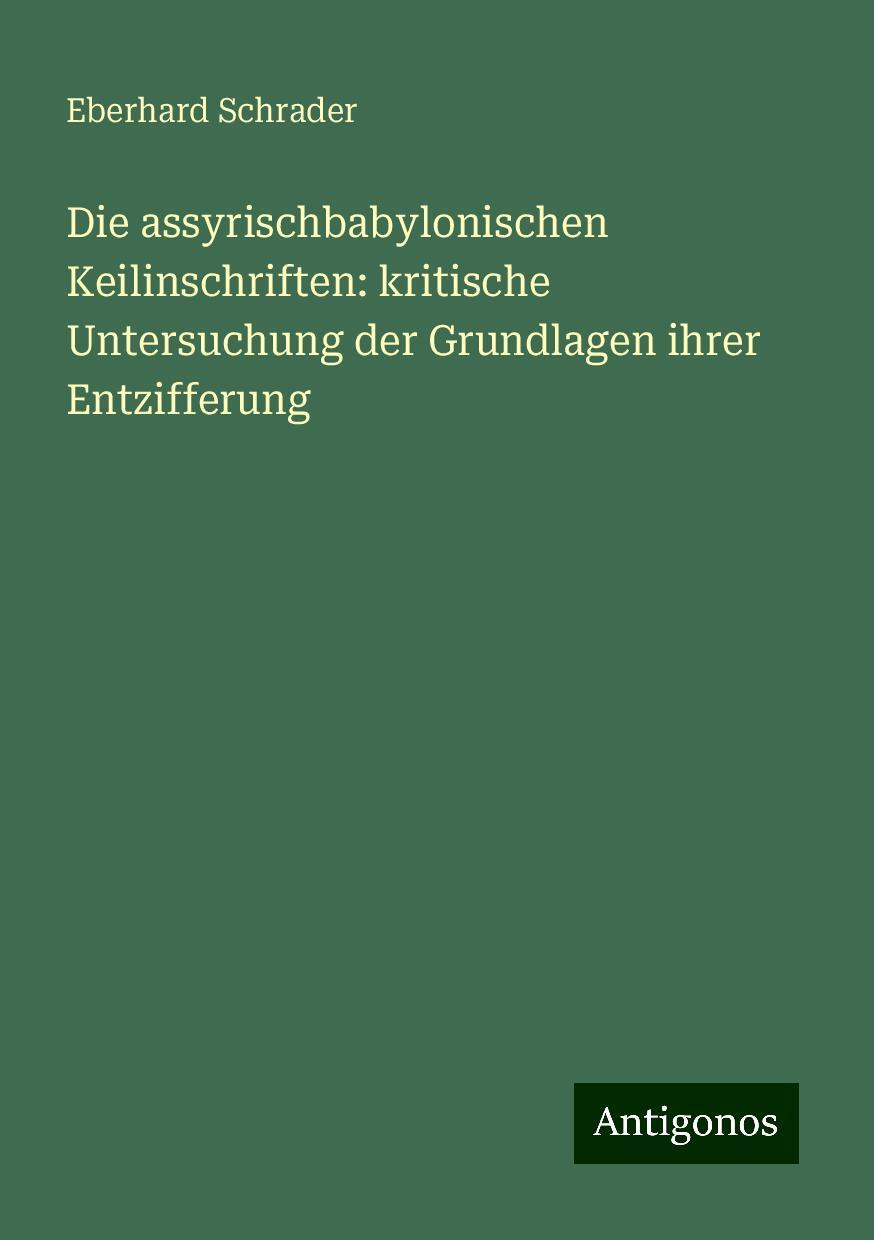 Die assyrischbabylonischen Keilinschriften: kritische Untersuchung der Grundlagen ihrer Entzifferung