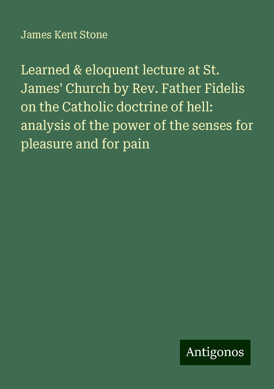 Learned & eloquent lecture at St. James' Church by Rev. Father Fidelis on the Catholic doctrine of hell: analysis of the power of the senses for pleasure and for pain