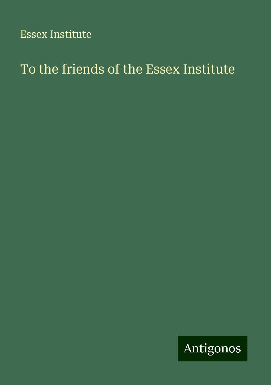 To the friends of the Essex Institute