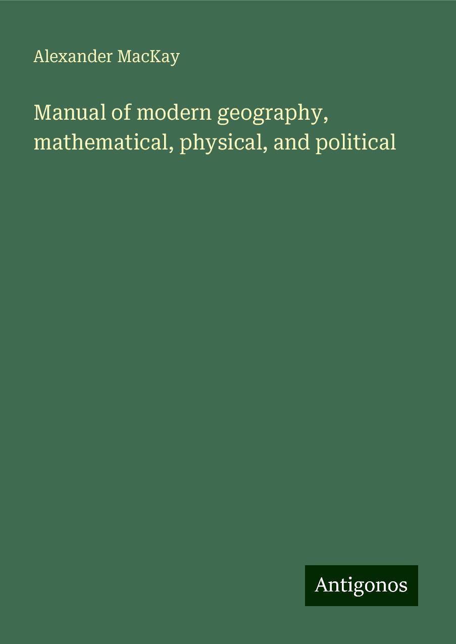 Manual of modern geography, mathematical, physical, and political