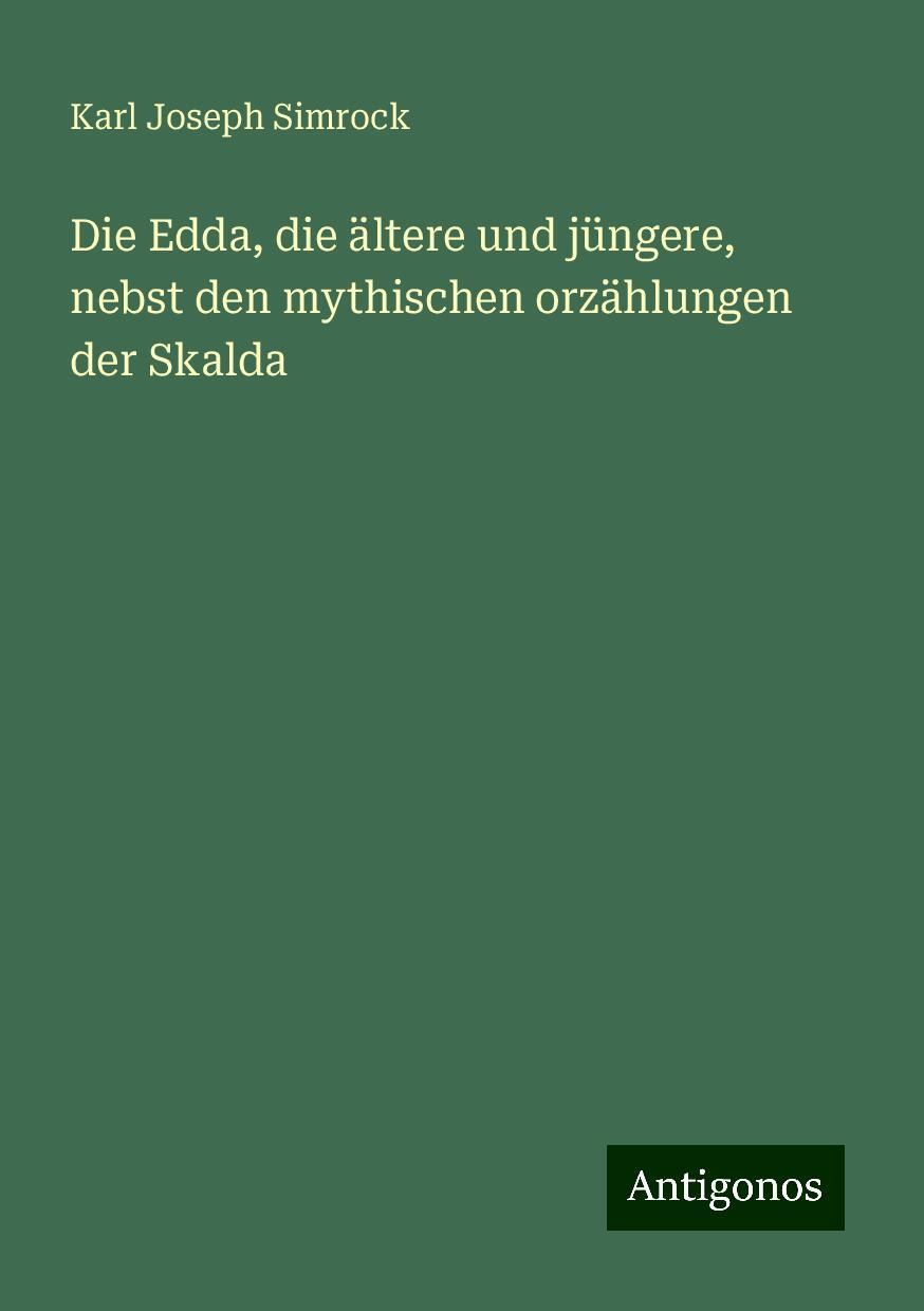 Die Edda, die ältere und jüngere, nebst den mythischen orzählungen der Skalda