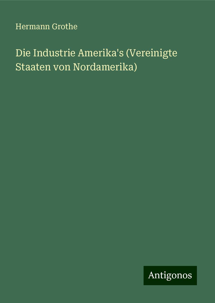 Die Industrie Amerika's (Vereinigte Staaten von Nordamerika)