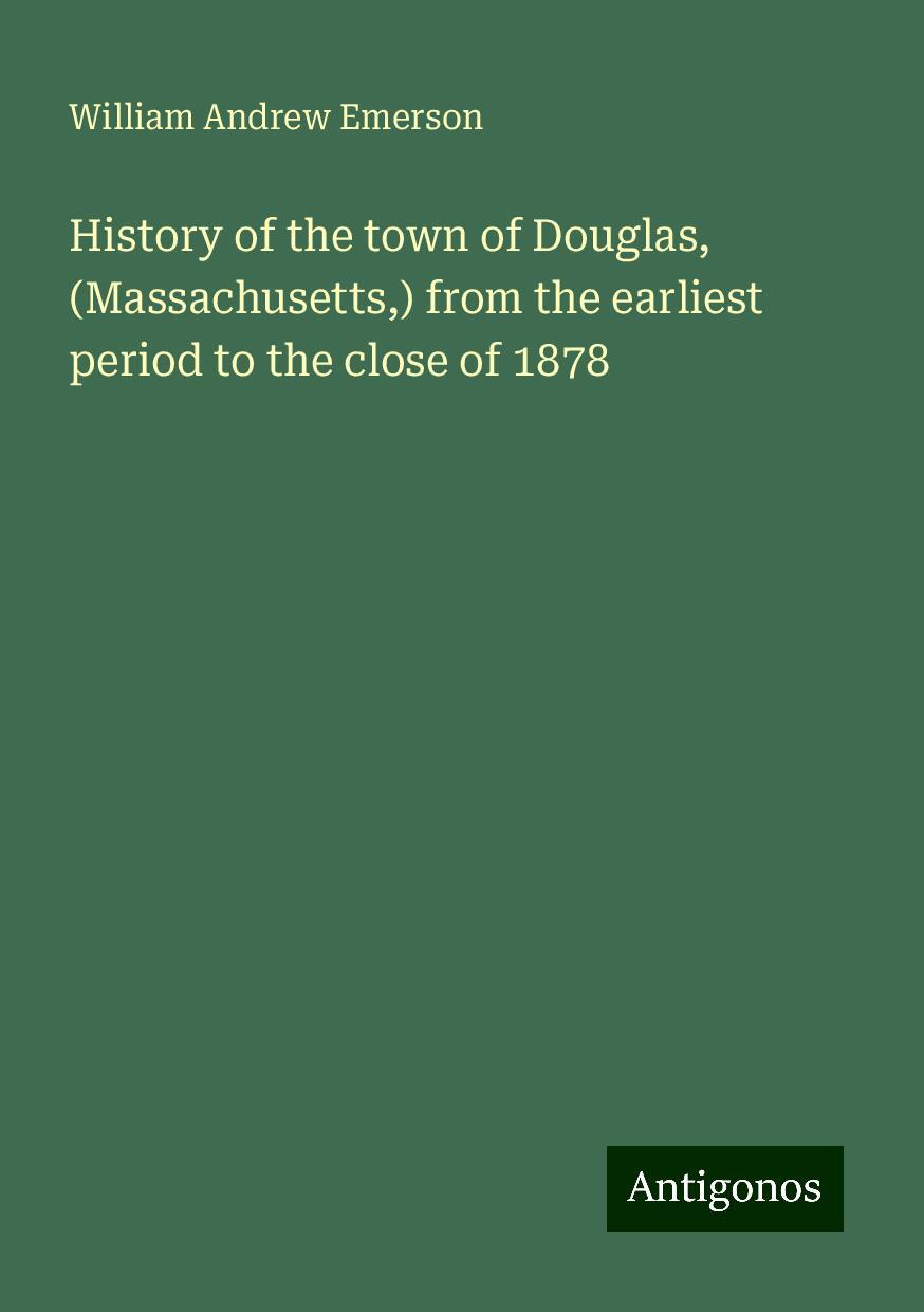 History of the town of Douglas, (Massachusetts,) from the earliest period to the close of 1878