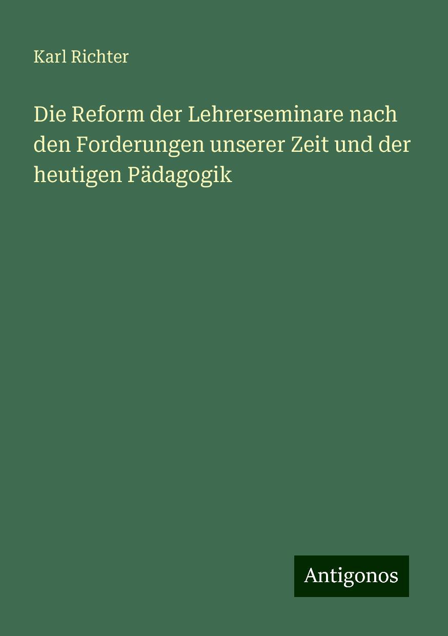 Die Reform der Lehrerseminare nach den Forderungen unserer Zeit und der heutigen Pädagogik