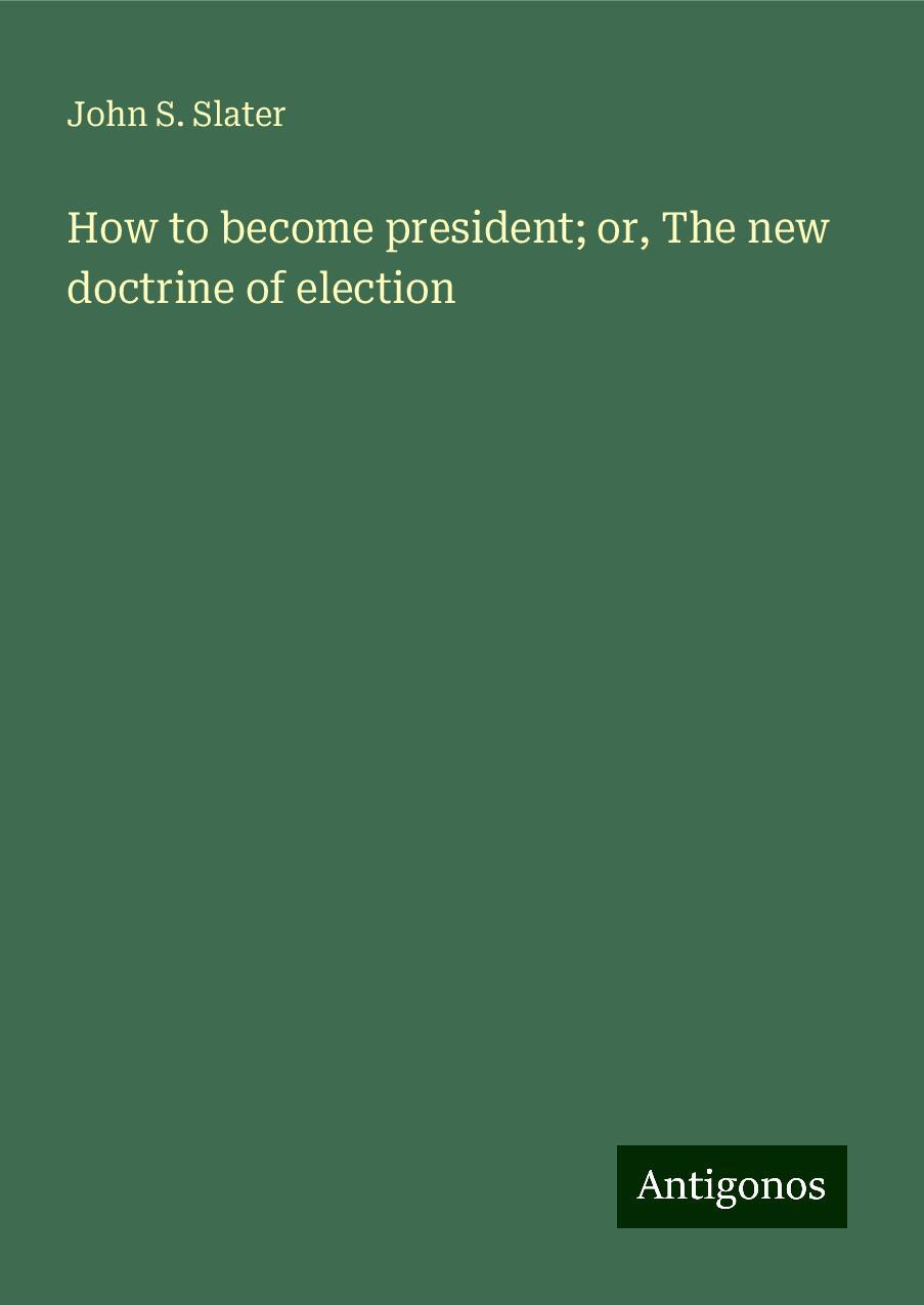 How to become president; or, The new doctrine of election