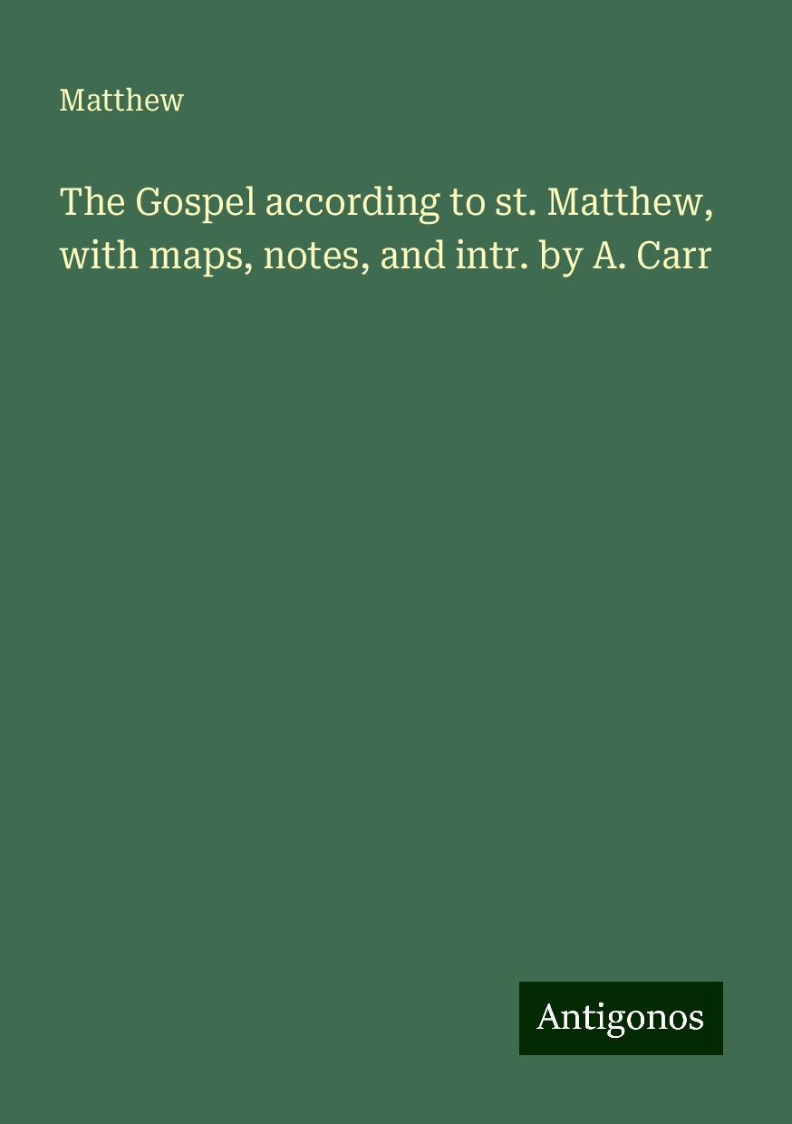 The Gospel according to st. Matthew, with maps, notes, and intr. by A. Carr