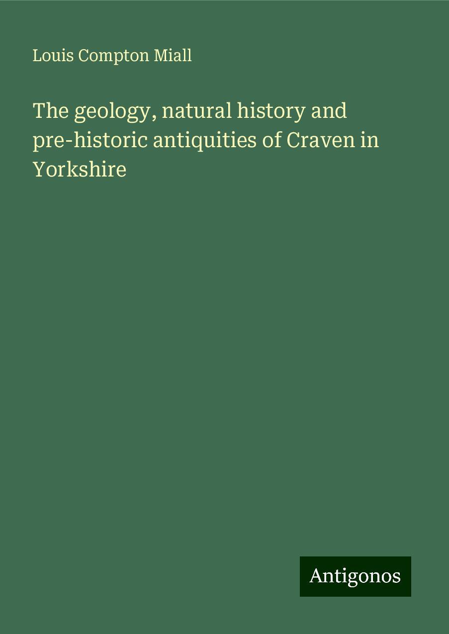 The geology, natural history and pre-historic antiquities of Craven in Yorkshire