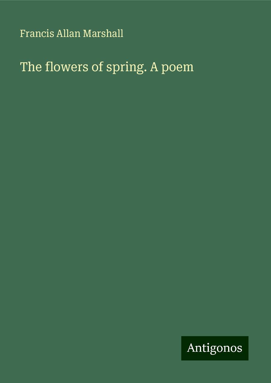 The flowers of spring. A poem