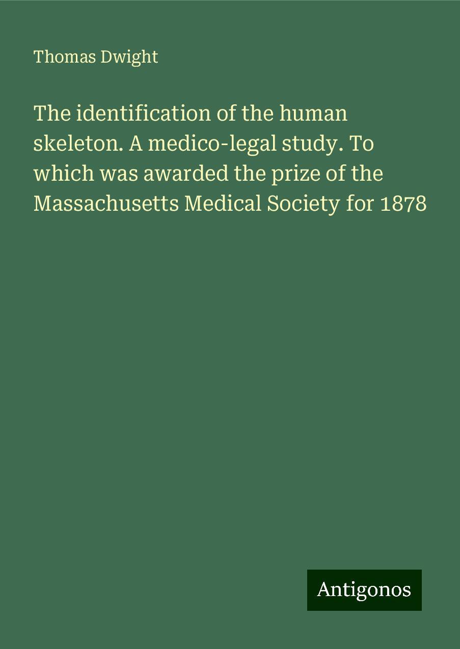 The identification of the human skeleton. A medico-legal study. To which was awarded the prize of the Massachusetts Medical Society for 1878