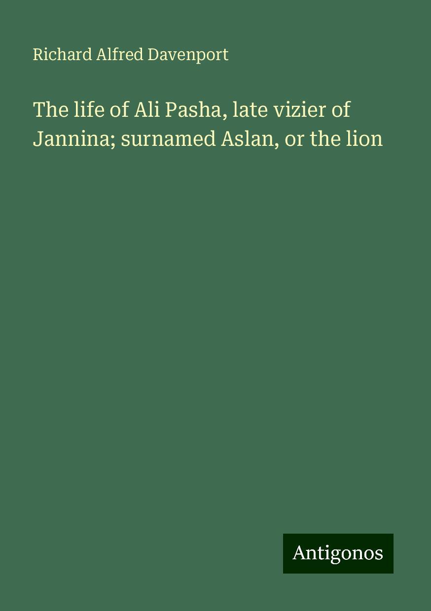 The life of Ali Pasha, late vizier of Jannina; surnamed Aslan, or the lion