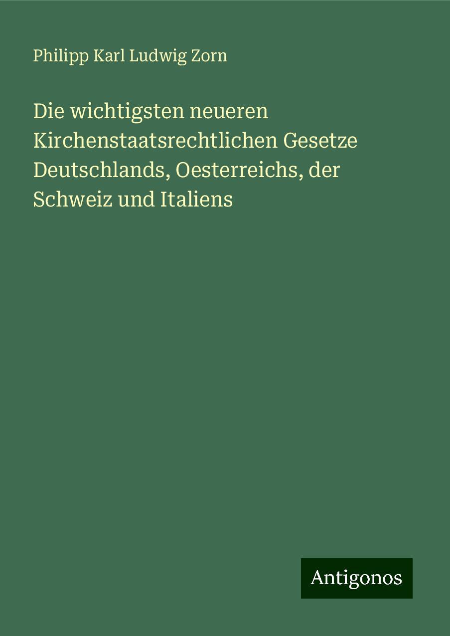 Die wichtigsten neueren Kirchenstaatsrechtlichen Gesetze Deutschlands, Oesterreichs, der Schweiz und Italiens