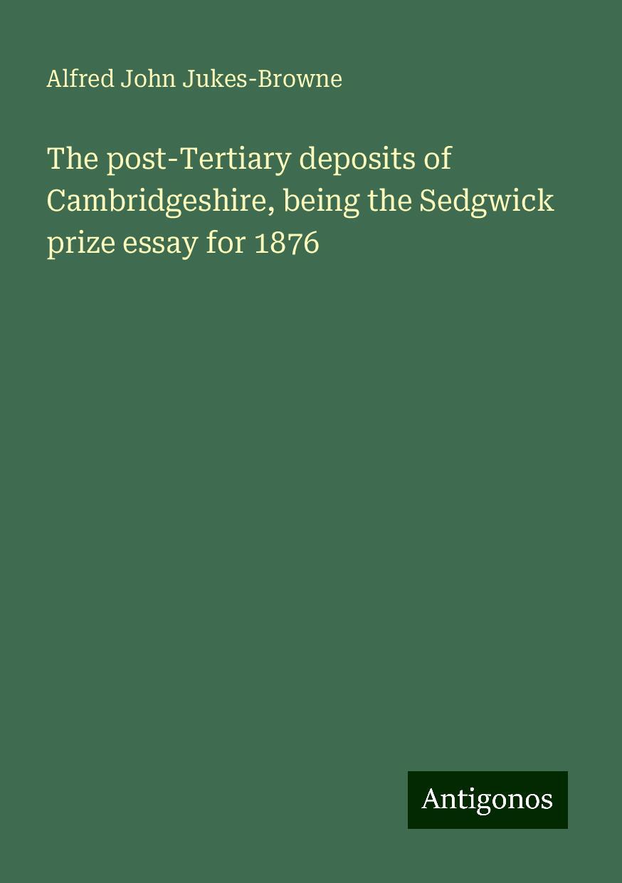 The post-Tertiary deposits of Cambridgeshire, being the Sedgwick prize essay for 1876