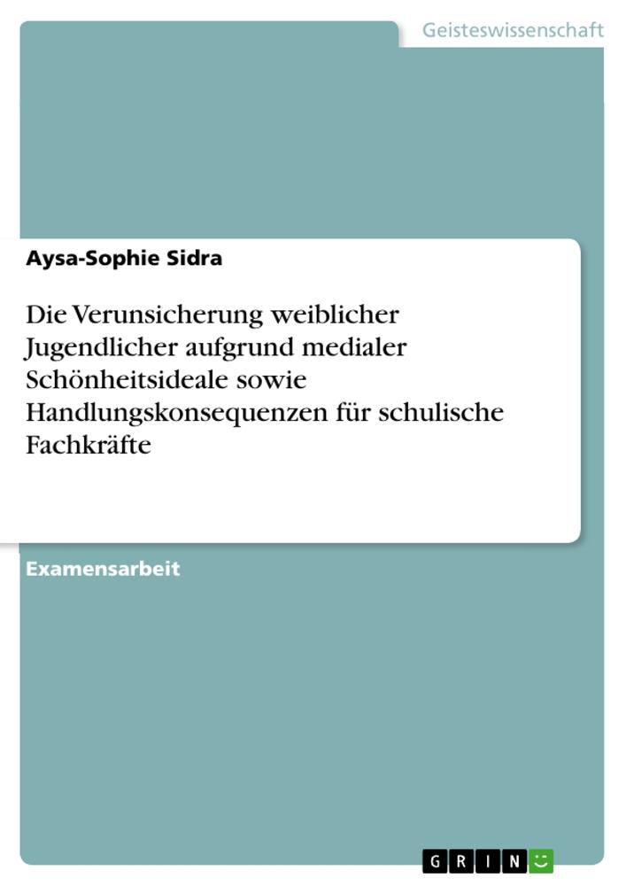 Die Verunsicherung weiblicher Jugendlicher aufgrund medialer Schönheitsideale sowie Handlungskonsequenzen für schulische Fachkräfte