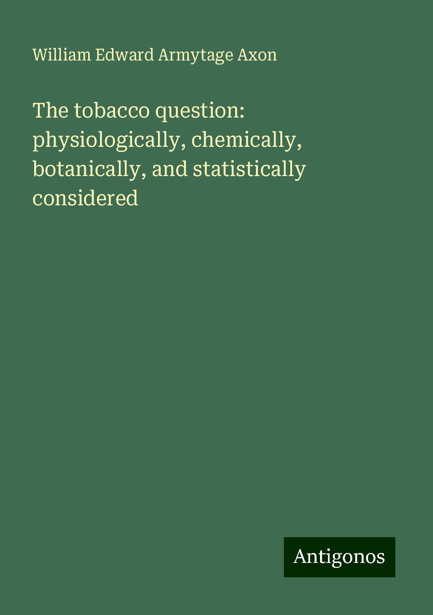 The tobacco question: physiologically, chemically, botanically, and statistically considered