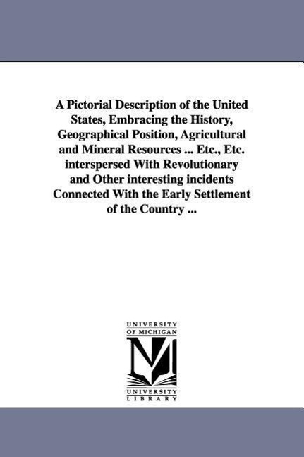 A Pictorial Description of the United States, Embracing the History, Geographical Position, Agricultural and Mineral Resources ... Etc., Etc. interspe