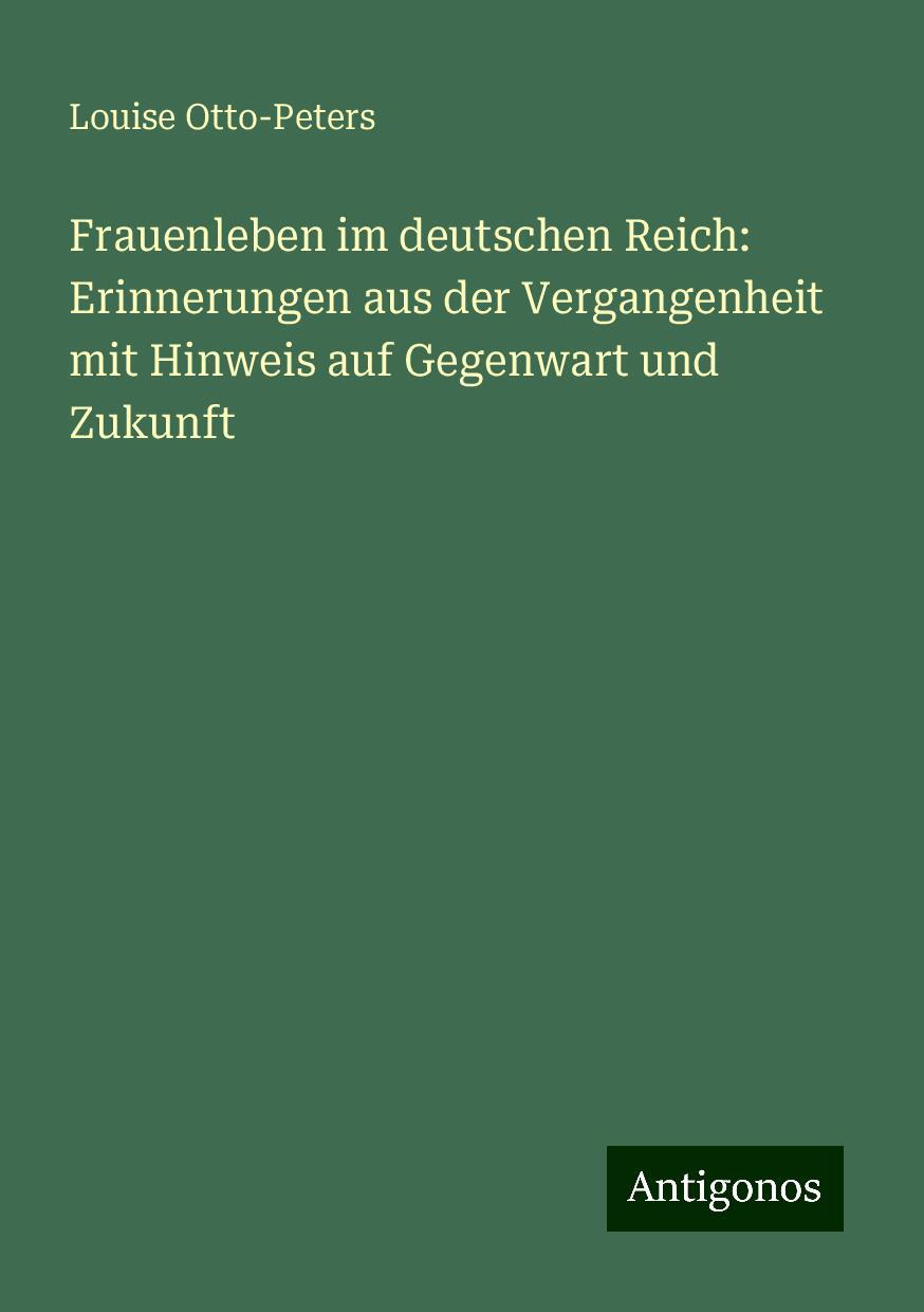 Frauenleben im deutschen Reich: Erinnerungen aus der Vergangenheit mit Hinweis auf Gegenwart und Zukunft