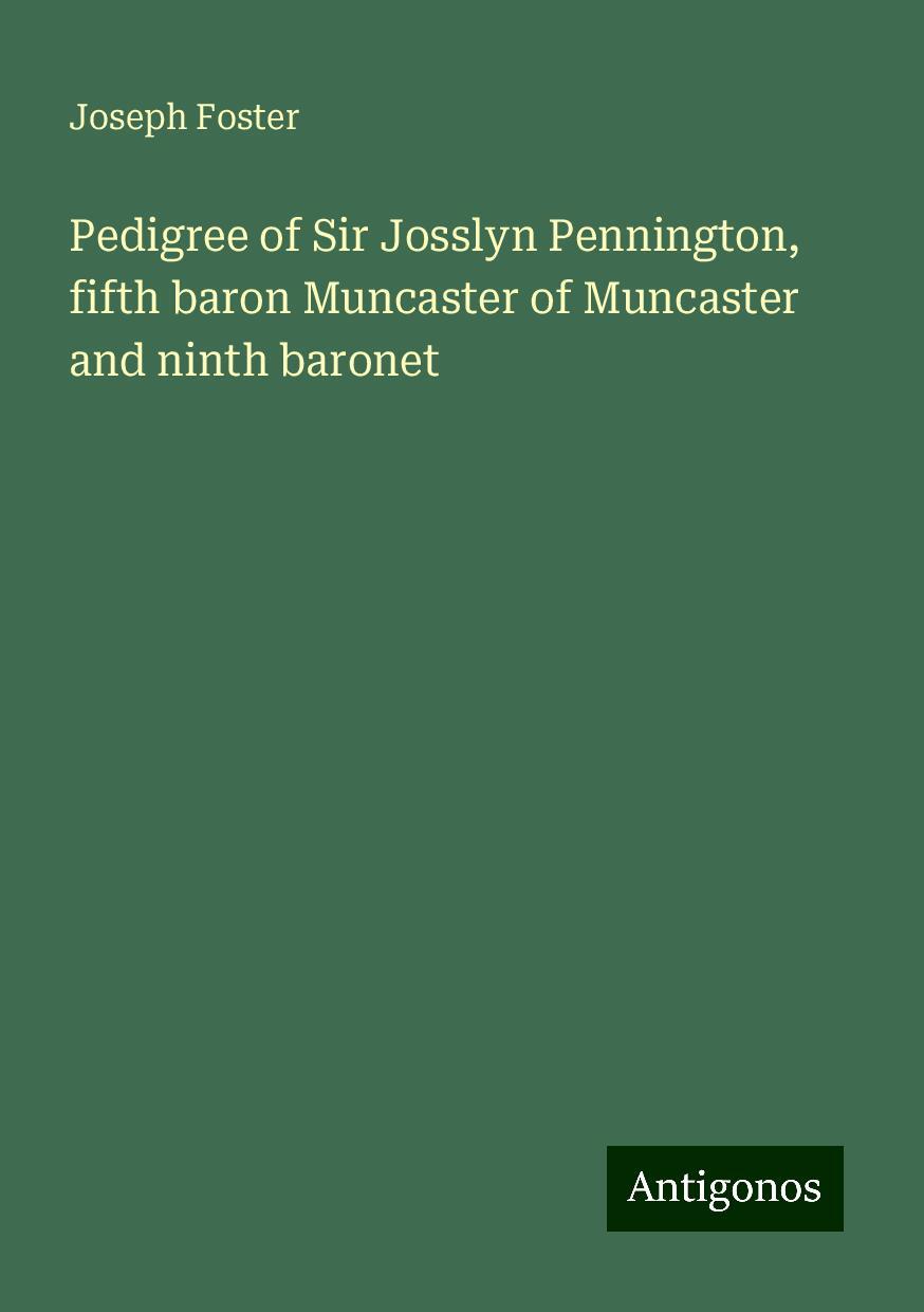 Pedigree of Sir Josslyn Pennington, fifth baron Muncaster of Muncaster and ninth baronet