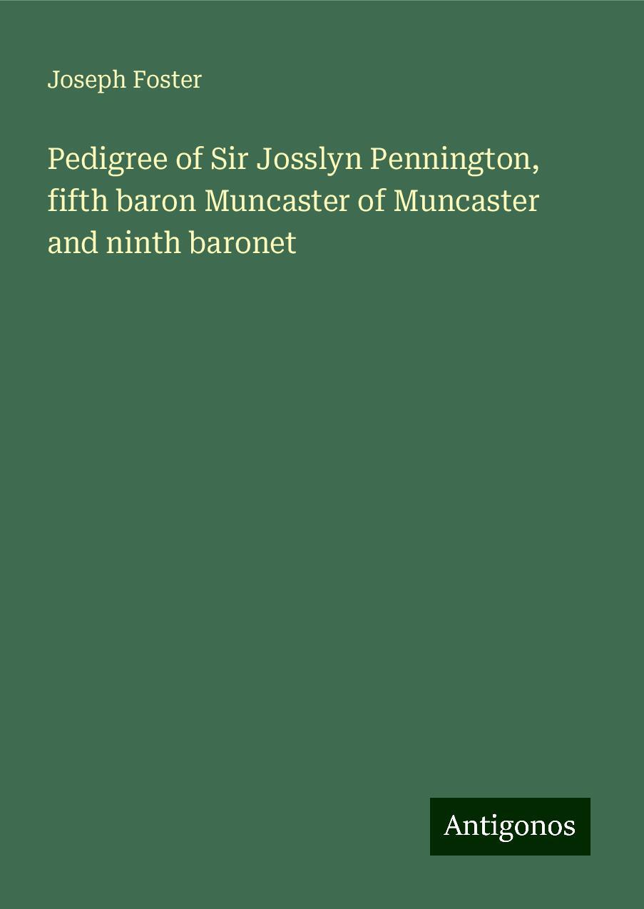 Pedigree of Sir Josslyn Pennington, fifth baron Muncaster of Muncaster and ninth baronet