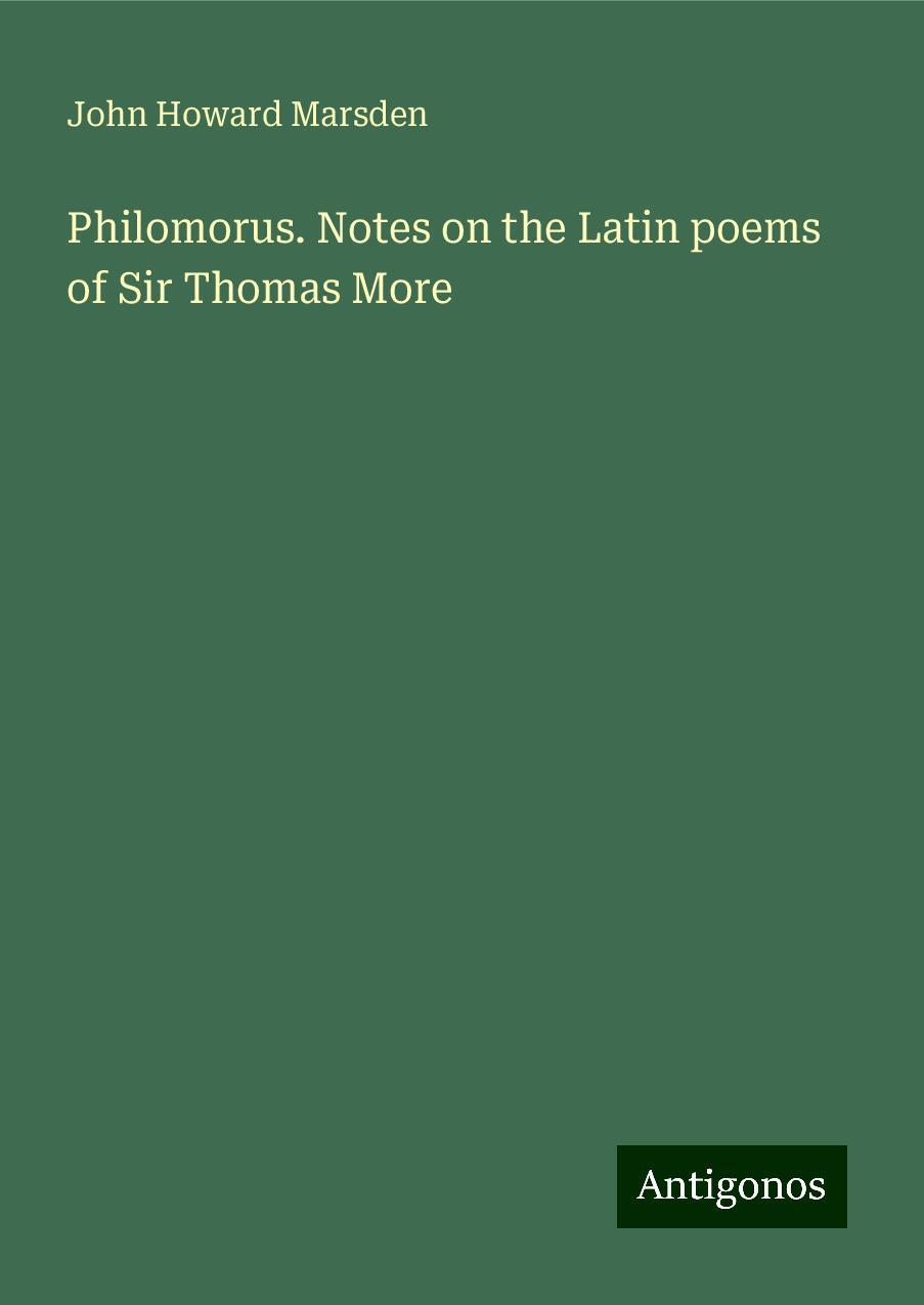 Philomorus. Notes on the Latin poems of Sir Thomas More