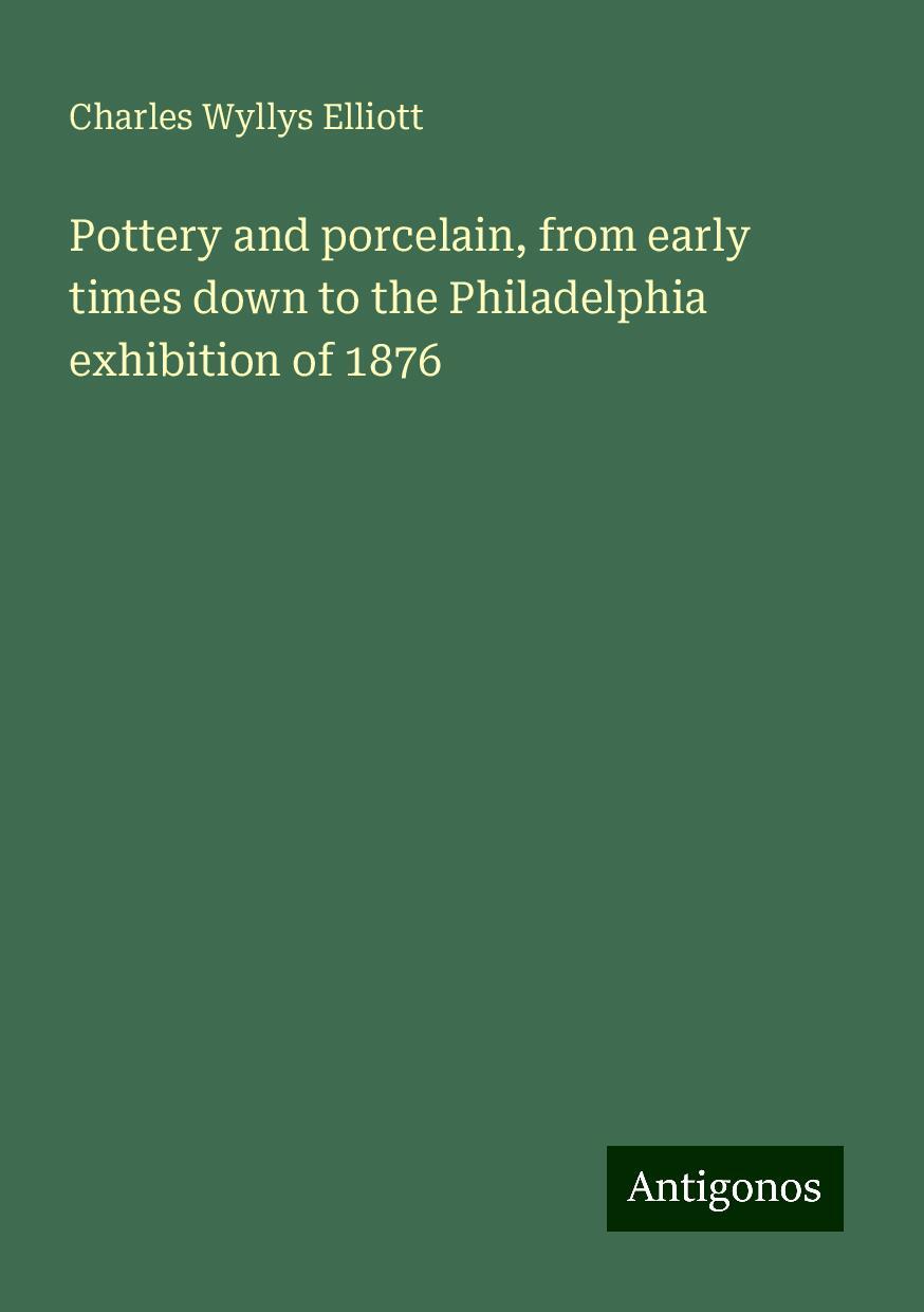 Pottery and porcelain, from early times down to the Philadelphia exhibition of 1876