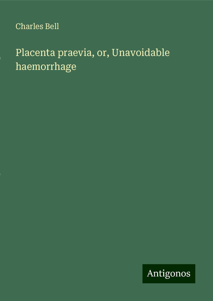 Placenta praevia, or, Unavoidable haemorrhage